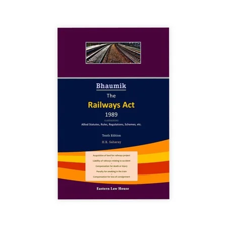 H. K. Saharay's Bhaumik on The Railways Act, 1989, Containing Allied Statutes, Rules, Regulations, Schemes, etc