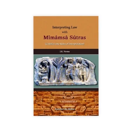 J.K. Verma's Interpreting Law with Mîmâmsâ Sûtras (Codified into Rules of Interpretation)