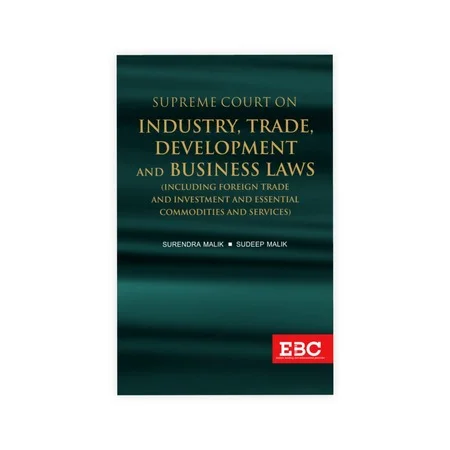 Surendra Malik and Sudeep Malik's Supreme Court on Industry, Trade, Development and Business Laws (1950 to 2019)
