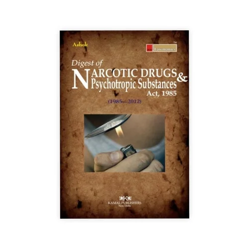 Lawmann's Digest of Narcotics Drugs & Psychotropic Substance Act, 1985 (1985-2013)