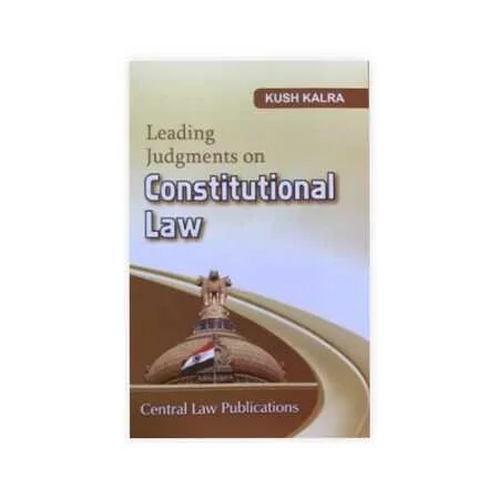 Kush Kalras Leading Judgments on Constitutional Law  