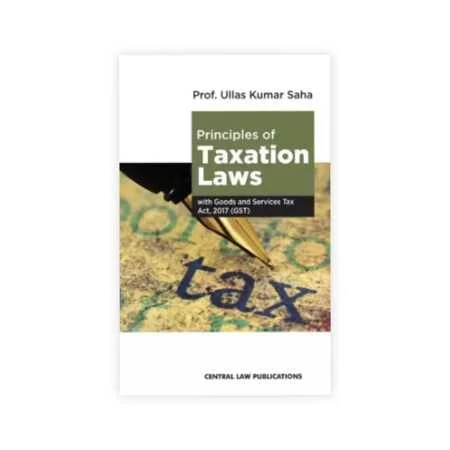 Ullas Kumar Saha's Principles of Taxation Laws with Goods and Service Tax Act