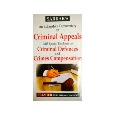 Sarkar's An Exhaustive Commentary on Criminal Appeals With Special Emphasis on Criminal Defences and crimes Compensation