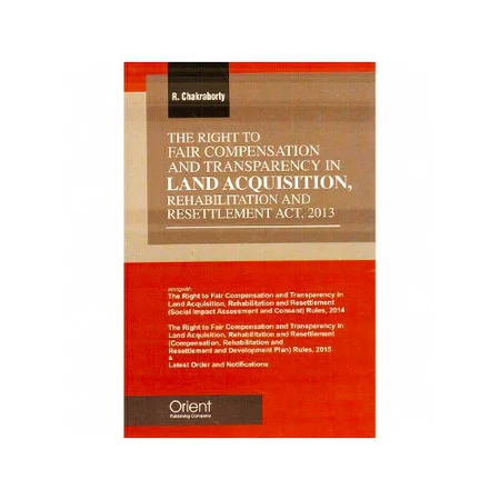 R. Chakraborty 's The Right To Fair Compensation and Transparency In Land Acquisition, Rehabilitation and Resettlement Act, 2013