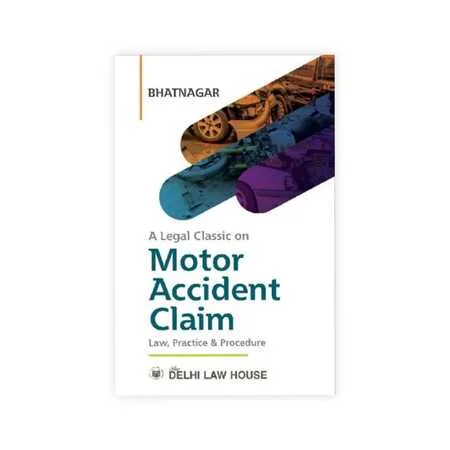 Bhatnagar's A Legal Classic on Motor Accident Claims Law, Practice & Procedure