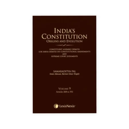 S. Pal's India's Constitution - Origins and Evolution (Constituent Assembly Debates, Lok Sabha Debates on Constitutional Amendments and Supreme Court Judgments), Vol 9 - Articles 268 to 351