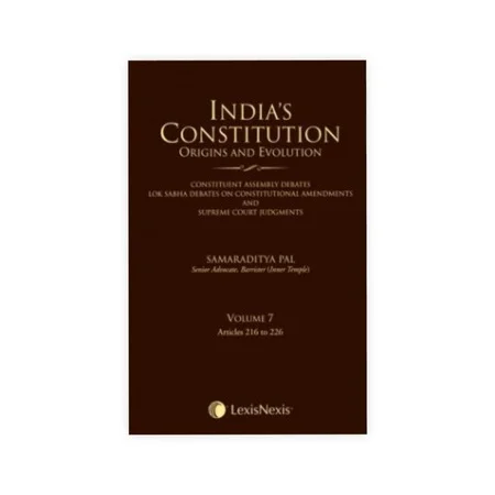 S. Pal's India's Constitution - Origins and Evolution (Constituent Assembly Debates, Lok Sabha Debates on Constitutional Amendments and Supreme Court Judgments), Vol 7  Articles 216 to 226