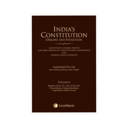 S. Pal's India's Constitution - Origins and Evolution (Constituent Assembly Debates, Lok Sabha Debates on Constitutional Amendments and Supreme Court Judgments), Vol 6 - Articles 124 to 151, 214, 215 & 221