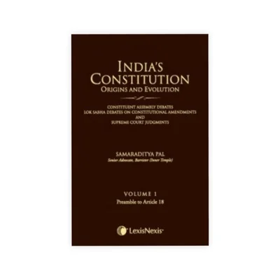 S. Pal's India's Constitution - Origins and Evolution (Constituent Assembly Debates, Lok Sabha Debates on Constitutional Amendments and Supreme Court Judgments), Vol 1 Preamble to Article 18