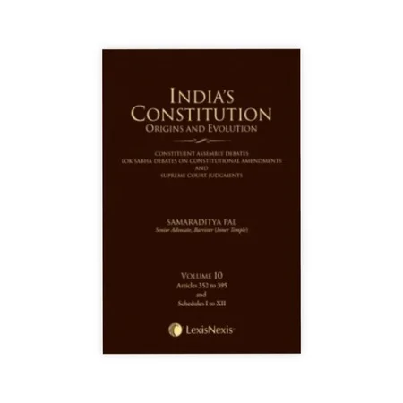 S. Pal's India's Constitution - Origins and Evolution (Constituent Assembly Debates, Lok Sabha Debates on Constitutional Amendments and Supreme Court Judgments), Vol 10 - Articles 352 to 395