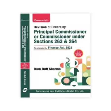 Ram Dutt Sharma's Revision of Orders by Principal Commissioner or Commissioner Under Sections 263 & 264 As Amended by Finance Act 2022 