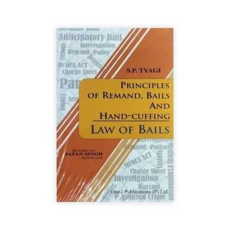 S P Tyagi's Principles of Remand, Bails and Hand-Cuffing