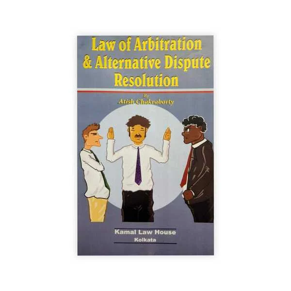 Atish Chakraborty's Law of Arbitration & Alternative Dispute resolution