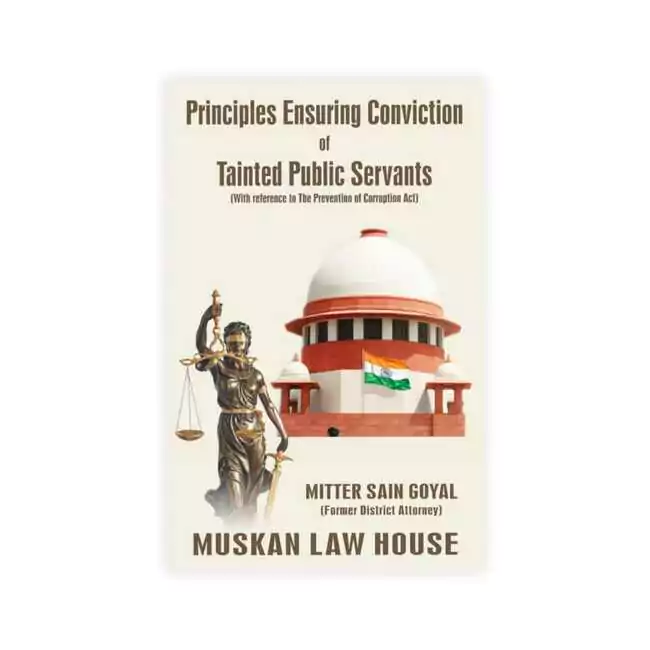 Mitter Sain Goyal's Principles Ensuring Conviction of Tainted Public Servants (With Reference in The Prevention of Corruption Act)