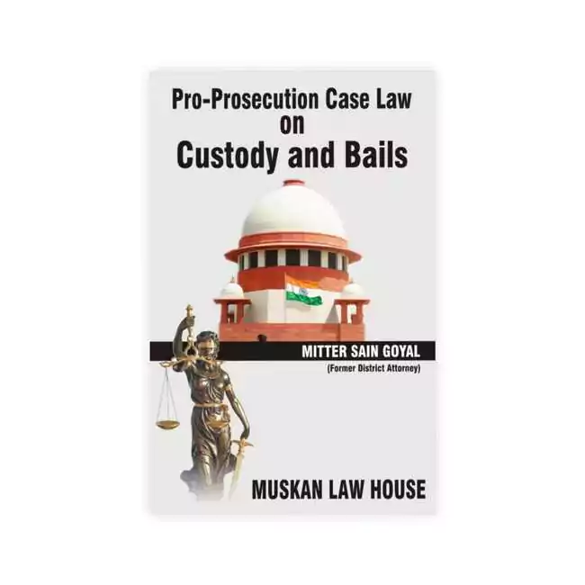 Mitter Sain Goyal's Pro-Prosecution Case Law on Custody and Bails