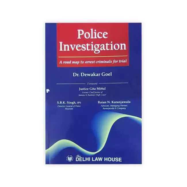 Dr. Dewakar Goel's Police Investigation - A Road Map To Arrest Criminals For Trials