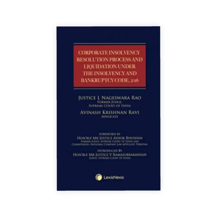 Justice L Nageswara Rao & Avinash Krishnan Ravi's Corporate Insolvency Resolution Process and Liquidation under the Insolvency and Bankruptcy Code, 2016