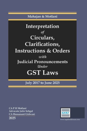 CA P.H. Motlani, Advocate Jatin Sehgal & CA Hanumant Gidwani Interpretation of Circulars, Clarifications, Instruction & Orders under GST Laws