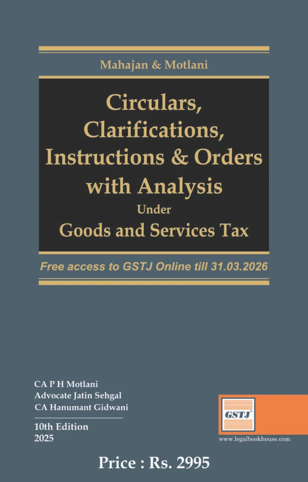 CA P.H. Motlani, CA Vichitra Trivedi & Advocate Jatin Sehgal Circulars & Clarifications, Instructions & Orders with Analysis Under Goods and Services Tax Law