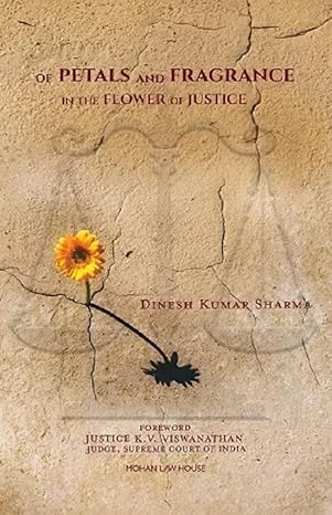 Dinesh Kumar Sharma Of Petals and Fragrance in the Flower of Justice