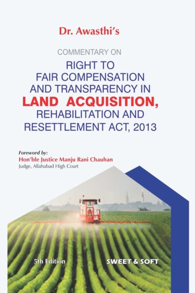 Awasthi Commentary on The Right to Fair Compensation and Transparency in Land Acquisition Rehabilitation and Resettlement Act 2013